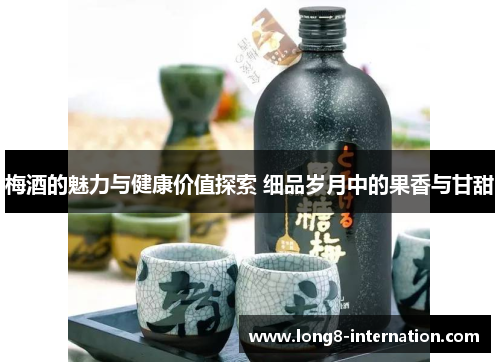 梅酒的魅力与健康价值探索 细品岁月中的果香与甘甜