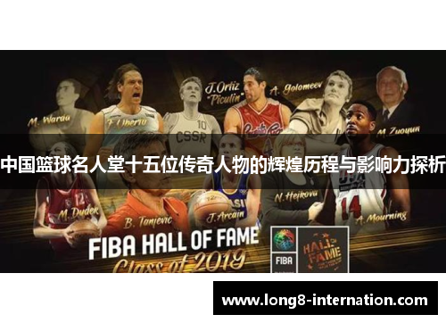 中国篮球名人堂十五位传奇人物的辉煌历程与影响力探析