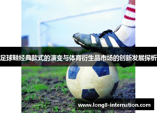 足球鞋经典款式的演变与体育衍生品市场的创新发展探析