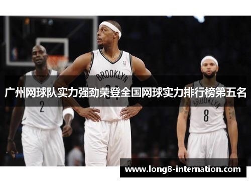 广州网球队实力强劲荣登全国网球实力排行榜第五名